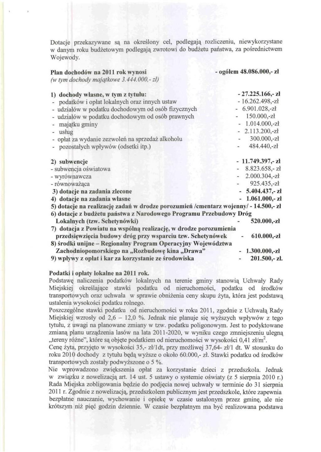 Dotacje przekazywane są na określony cel, podlegają rozliczeniu, niewykorzystane w danym roku budżetowym podlegają zwrotowi do budżetu państwa, za pośrednictwem Wojewody.