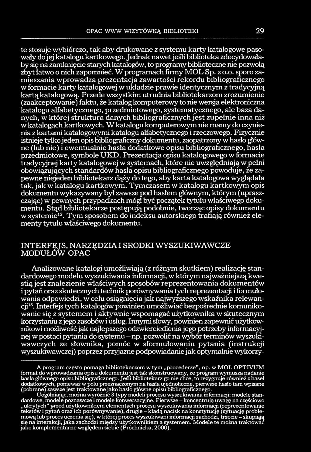 Przede wszystkim utrudnia bibliotekarzom zrozumienie (zaakceptowanie) faktu, że katalog komputerowy to nie wersja elektroniczna katalogu alfabetycznego, przedmiotowego, systematycznego, ale baza