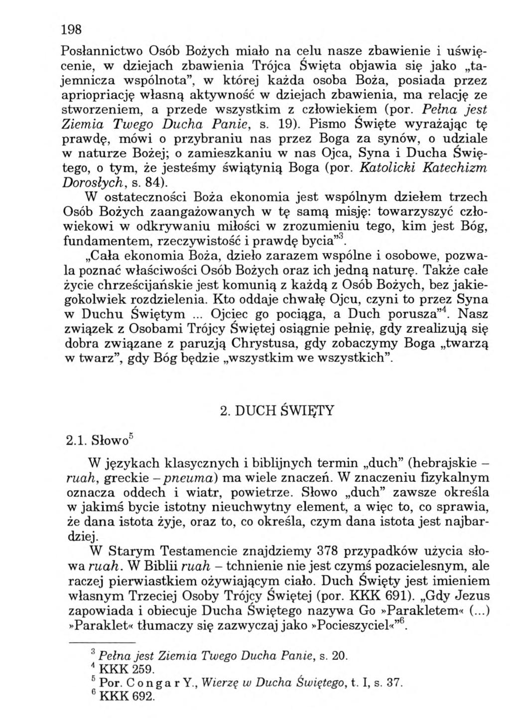 198 Posłannictwo Osób Bożych miało na celu nasze zbawienie i uświęcenie, w dziejach zbawienia Trójca Święta objawia się jako tajemnicza wspólnota, w której każda osoba Boża, posiada przez
