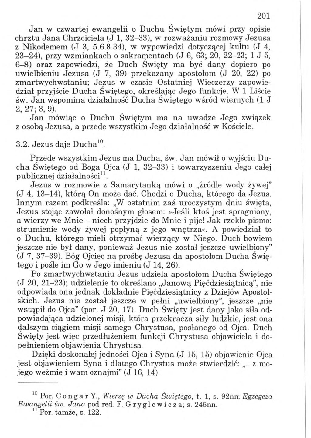 201 Jan w czwartej ewangelii o Duchu Świętym mówi przy opisie chrztu Jana Chrzciciela (J 1, 32-33), w rozważaniu rozmowy Jezusa z Nikodemem (J 3, 5.6.8.