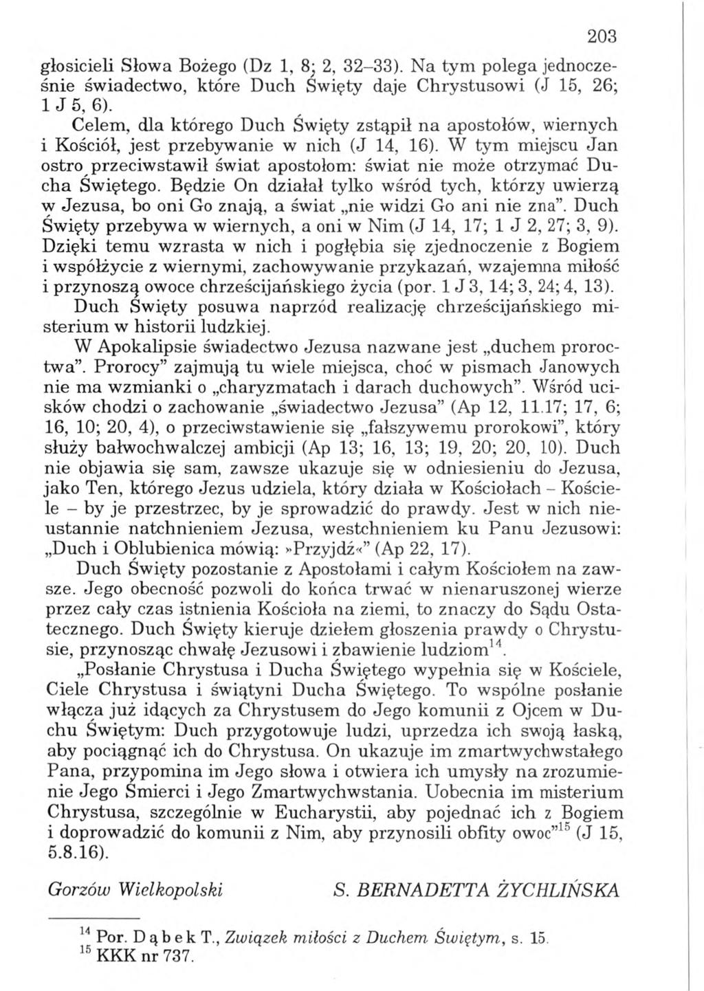 203 głosicieli Słowa Bożego (Dz 1, 8; 2, 32-33). Na tym polega jednocześnie świadectwo, które Duch Święty daje Chrystusowi (J 15, 26; 1 J 5, 6).