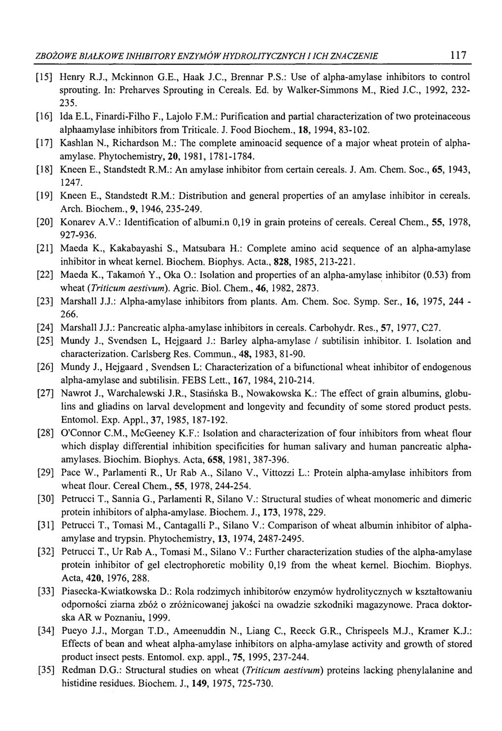 ZBOŻOWE BIAŁKOWE INHIBITORY ENZYMÓW HYDROLITYCZNYCHI ICH ZNACZENIE 117 [15] Henry R.J., Mckinnon G.E., Haak J.C., Brennar P.S.: Use of alpha-amylase inhibitors to control sprouting.