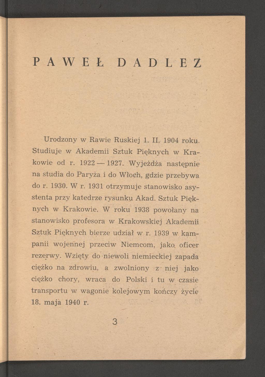 PAW EL D A D r. E Z Urodzony w. Rawie Ruskiej Ł II., 1904 roku. Studiuje w Akademii Sztuk Pięknych w Krakowie od r. 1922 1927. Wyjeżdża następnie na studia do Paryża i do Włoch, gdzie przebywa do r.