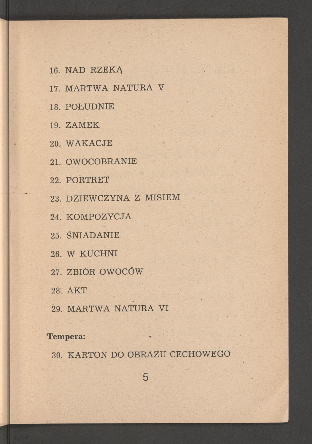 16. NAD RZEKĄ 17. MARTWA NATURA V 18. POŁUDNIE 19. ZAMEK 20. WAKACJE 21. ÓWOCOBRANIE 22. PORTRET 23. DZIEWCZYNA Z MISIEM 24.