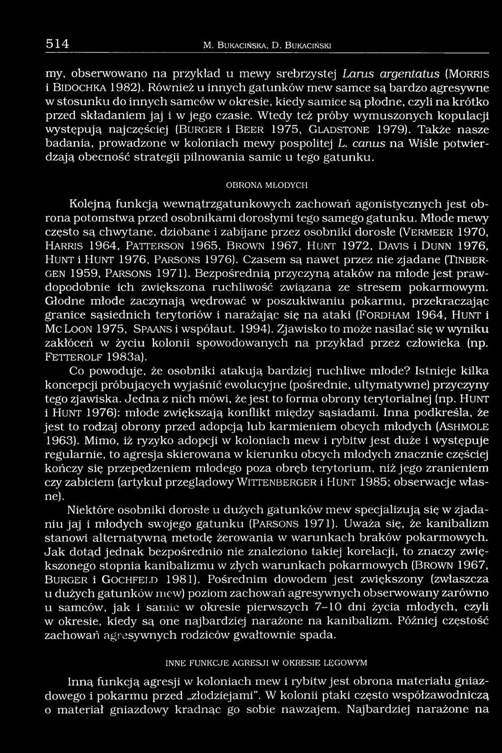 Wtedy też próby wymuszonych kopulacji występują najczęściej (B u r g e r i B e e r 1975, G l a d s t o n e 1979). Także nasze badania, prowadzone w koloniach mewy pospolitej L.