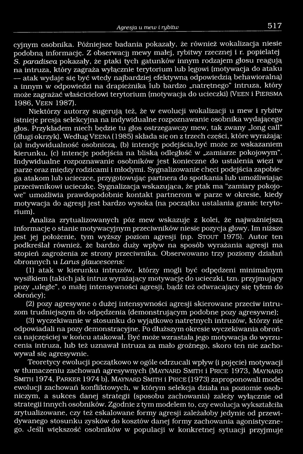 odpowiedzią behawioralną) a innym w odpowiedzi na drapieżnika lub bardzo natrętnego intruza, który może zagrażać właścicielowi terytorium (motywacja do ucieczki) (V e e n i P ie r s m a 1986, V e e n