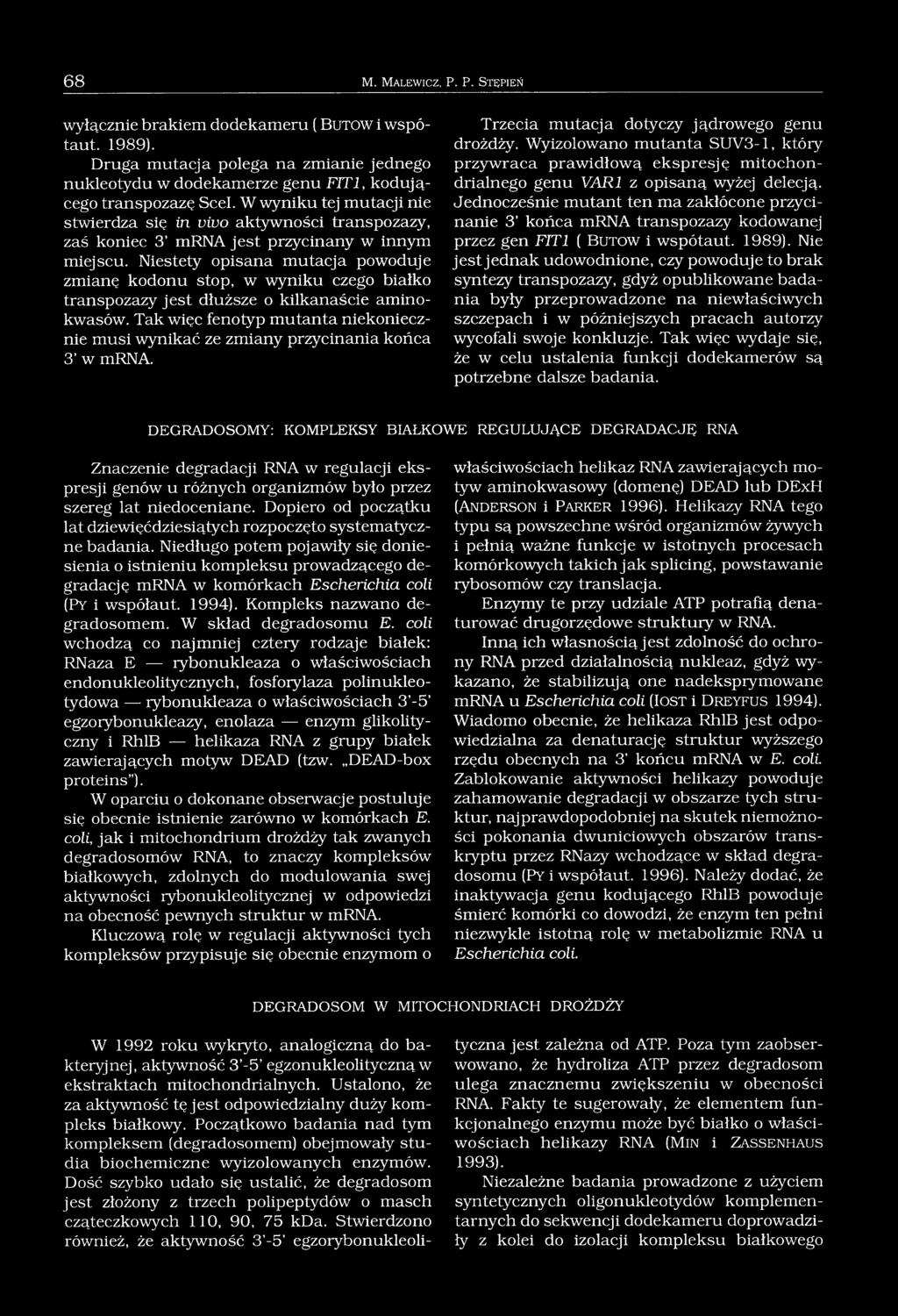 W wyniku tej mutacji nie stwierdza się in vivo aktywności transpozazy, zaś koniec 3 mrna jest przycinany w innym miejscu.