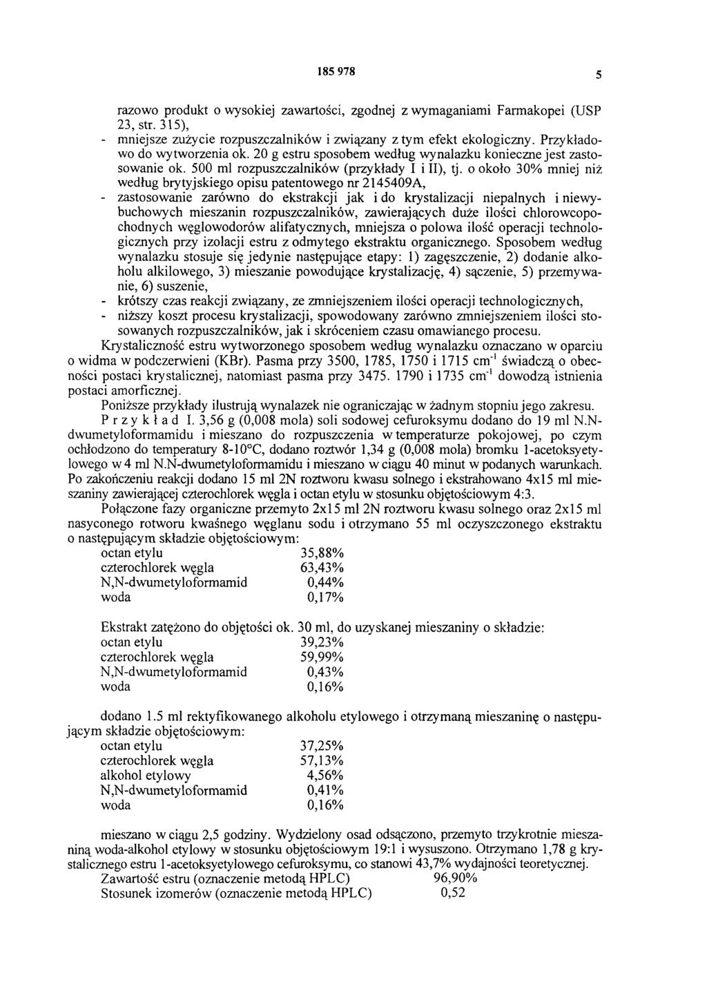 185 978 5 razowo produkt o wysokiej zawartości, zgodnej z wymaganiami Farmakopei (USP 23, str. 315), - mniejsze zużycie rozpuszczalników i związany z tym efekt ekologiczny.