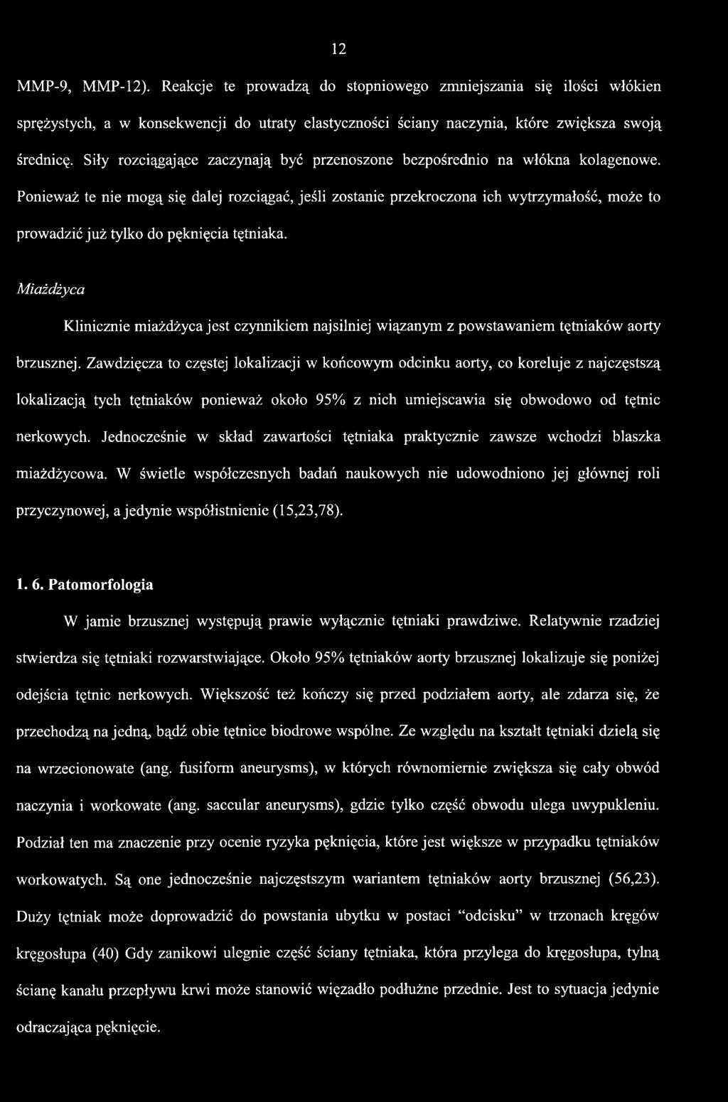 Zawdzięcza to częstej lokalizacji w końcowym odcinku aorty, co koreluje z najczęstszą lokalizacją tych tętniaków ponieważ około 95% z nich umiejscawia się obwodowo od tętnic nerkowych.