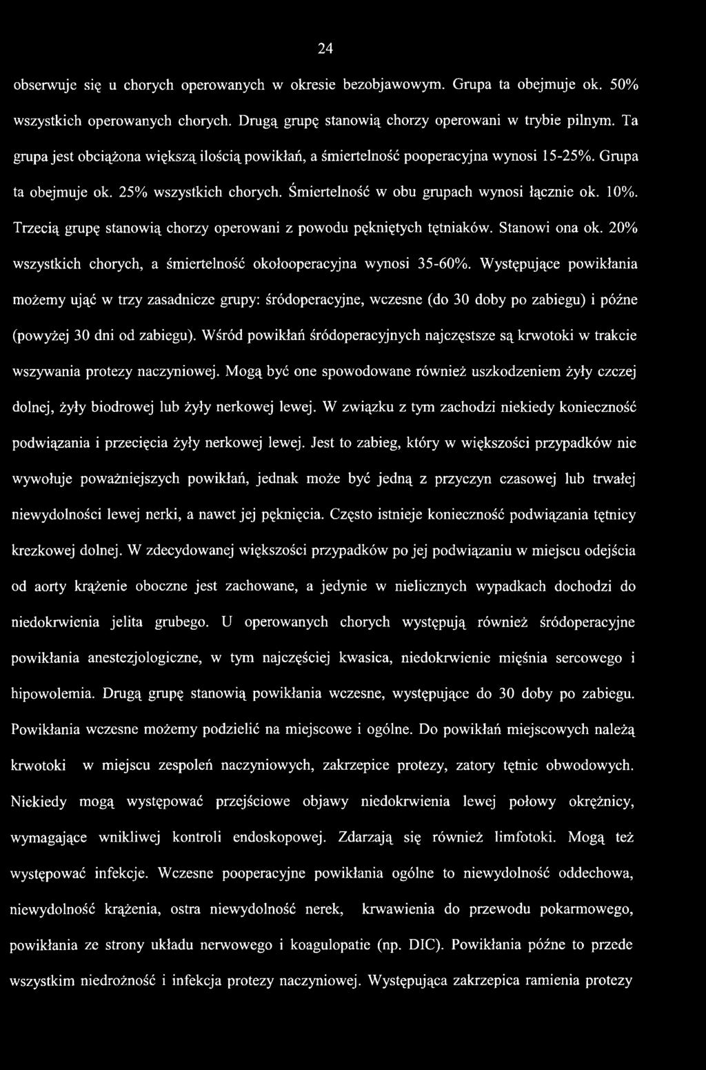 Trzecią grupę stanowią chorzy operowani z powodu pękniętych tętniaków. Stanowi ona ok. 20% wszystkich chorych, a śmiertelność okołooperacyjna wynosi 35-60%.