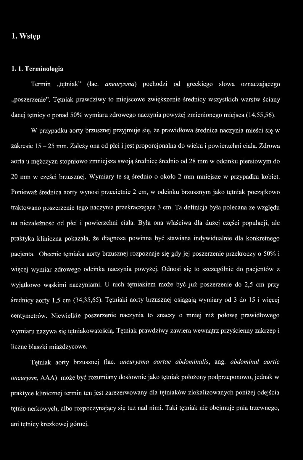 Ponieważ średnica aorty wynosi przeciętnie 2 cm, w odcinku brzuszn3nn jako tętniak początkowo traktowano poszerzenie tego nacz5mia przekraczające 3 cm.