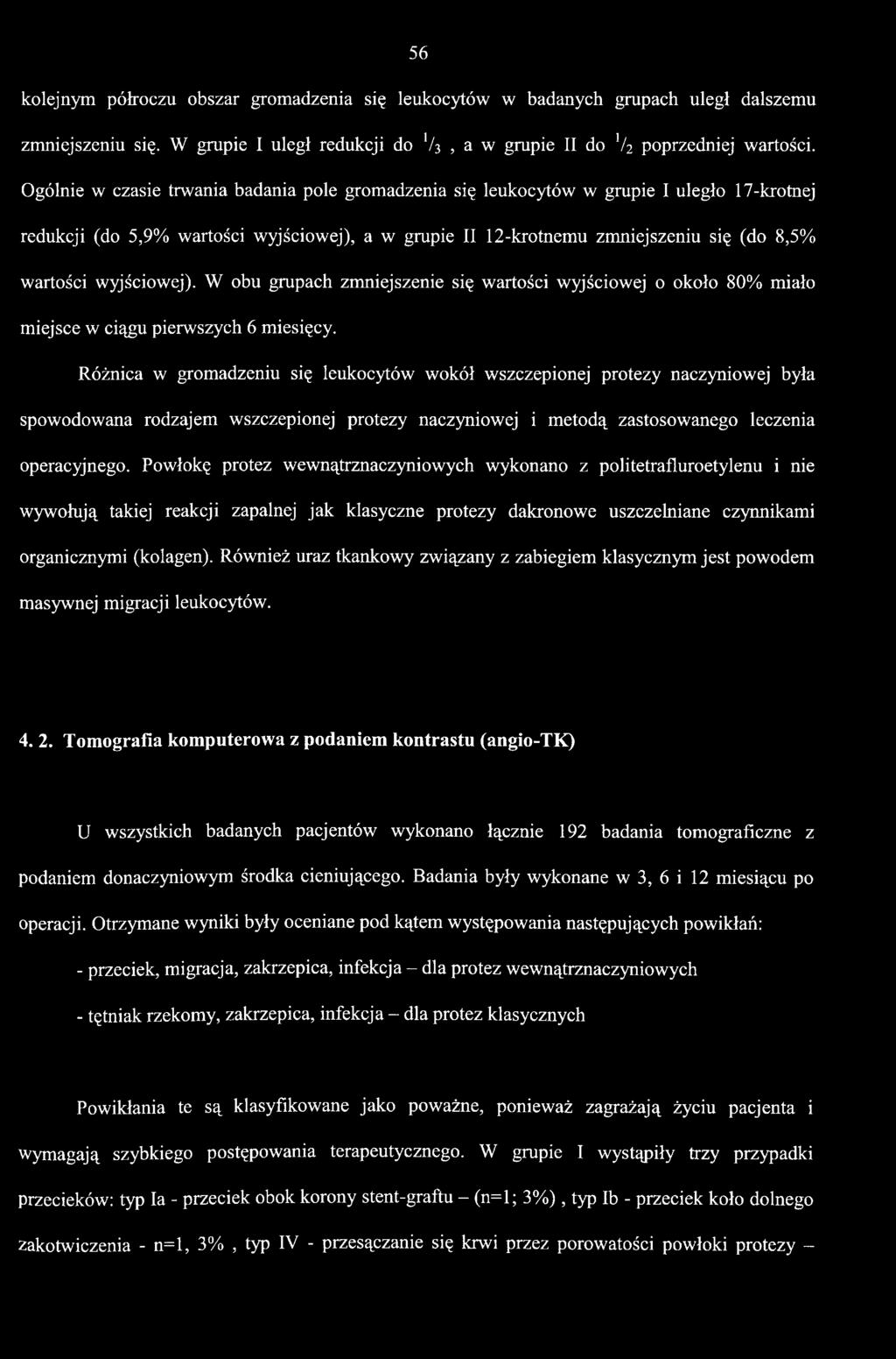 Powłokę protez wewnątrznaczyniowych wykonano z politetrafluroetylenu i nie wywołują takiej reakcji zapalnej jak klasyczne protezy dakronowe uszczelniane czynnikami organicznymi (kolagen).