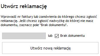 Tworzenie nowej reklamacji Moduł pozwala na złożenie reklamacji zarówno w przypadku posiadania stosownego dokumentu, jak i jego braku: A.