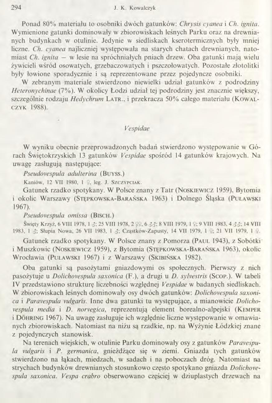 294 J. K. Kowalczyk Ponad 80% materiału to osobniki dwóch gatunków: Chrysis cyanea i Ch. ignita. Wymienione gatunki dominowały w zbiorowiskach leśnych Parku oraz na drewnianych budynkach w otulinie.