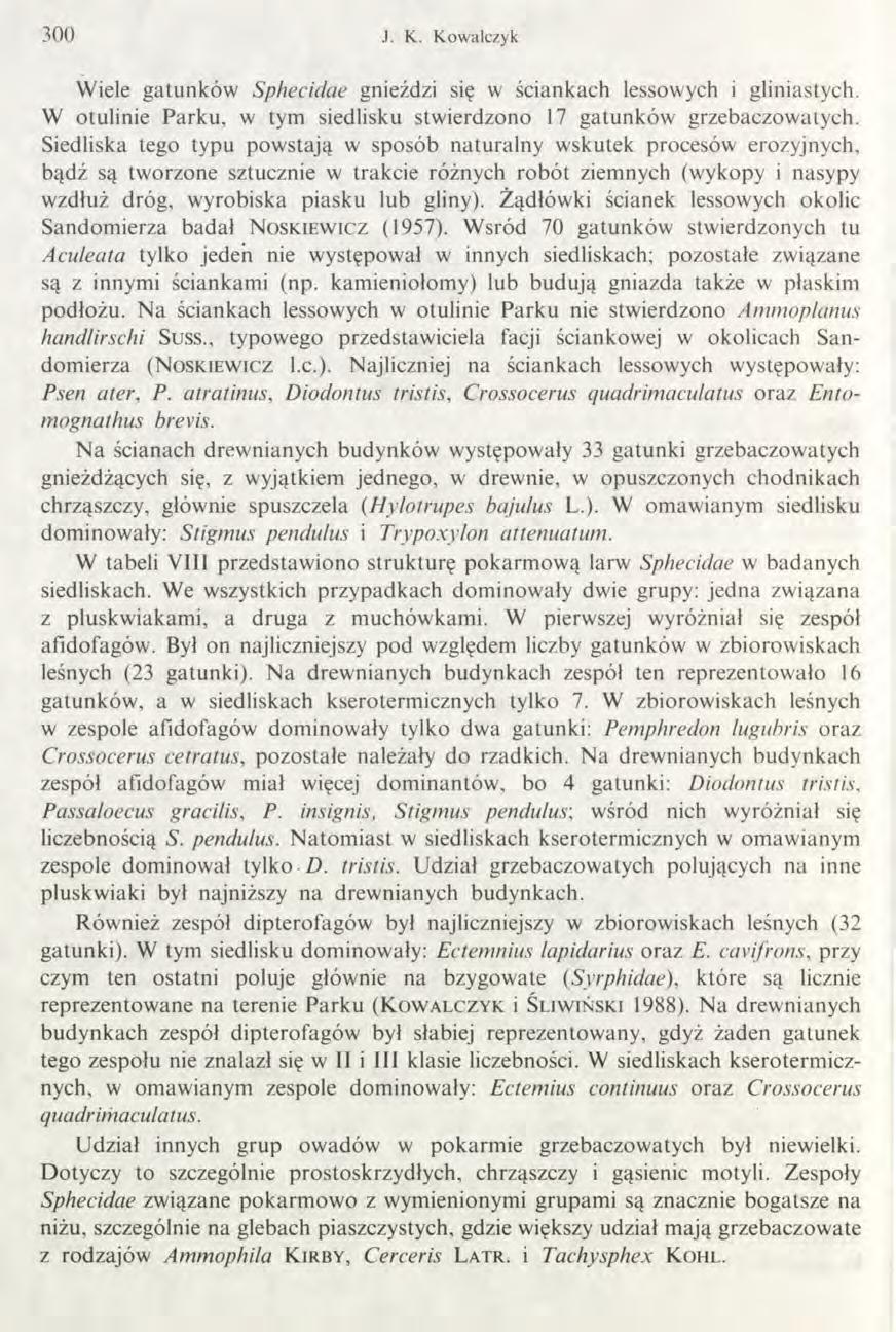 3 0 0 J. K. K ow alczyk Wiele gatunków Sphecidae gnieździ się w ściankach lessowych i gliniastych. W otulinie Parku, w tym siedlisku stwierdzono 17 gatunków grzebaczowatych.