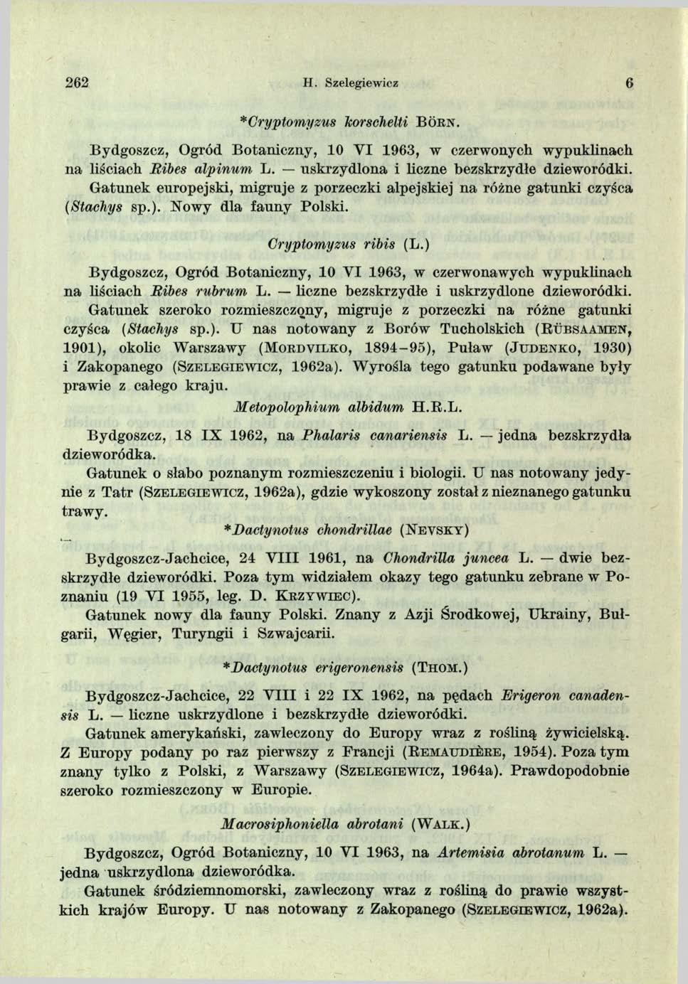 262 H. Szelegiewicz 6 *Cryptomyzus Tcorschelti B ó rn. Bydgoszcz, Ogród Botaniczny, 10 V I 1963, w czerwonych wypuklinach na liściach Ribes alpinum L. uskrzydlona i liczne bezskrzydłe dzieworódki.