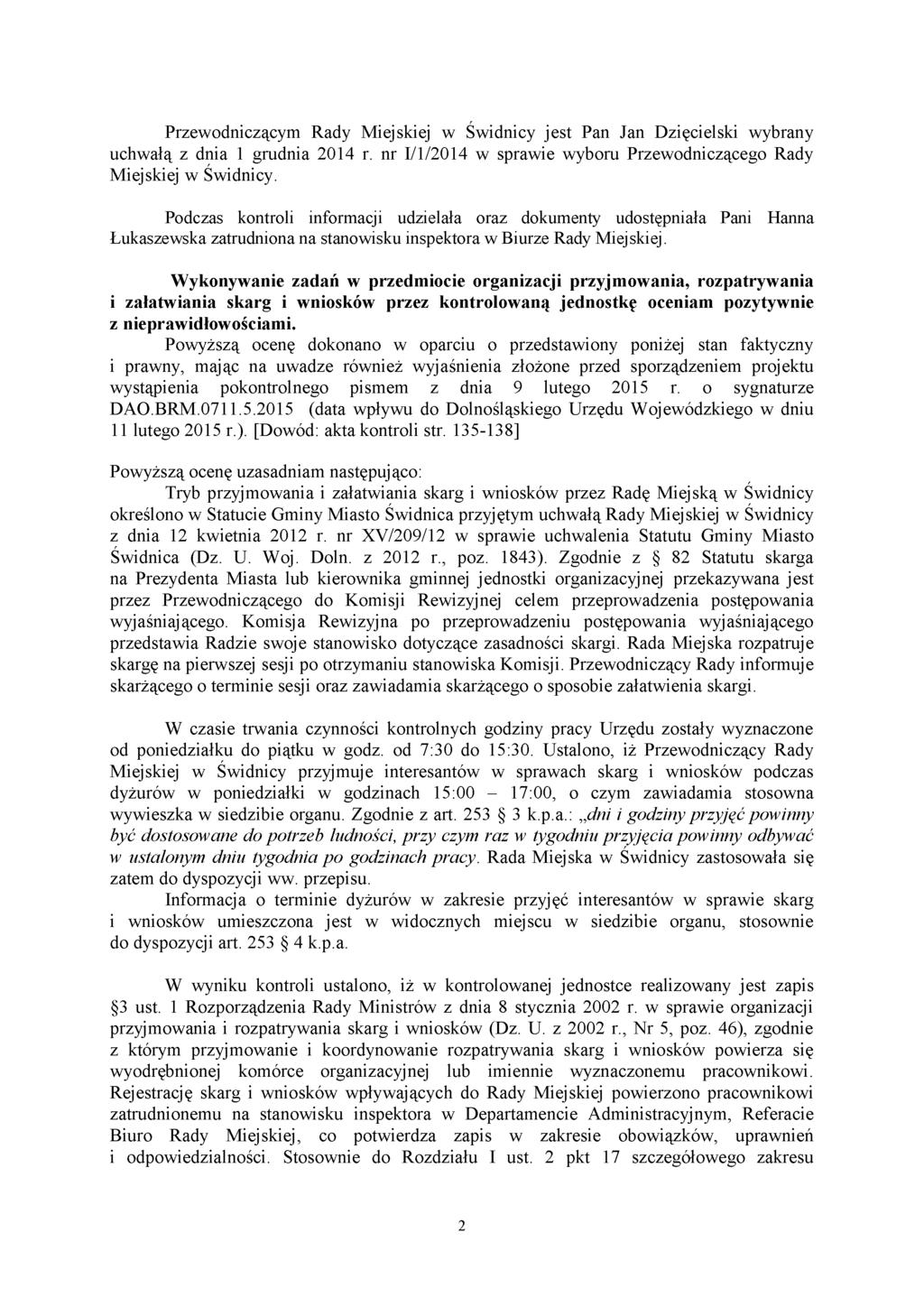 Przewodniczącym Rady Miejskiej w Świdnicy jest Pan Jan Dzięcielski wybrany uchwałą z dnia 1 grudnia 2014 r. nr I/1/2014 w sprawie wyboru Przewodniczącego Rady Miejskiej w Świdnicy.