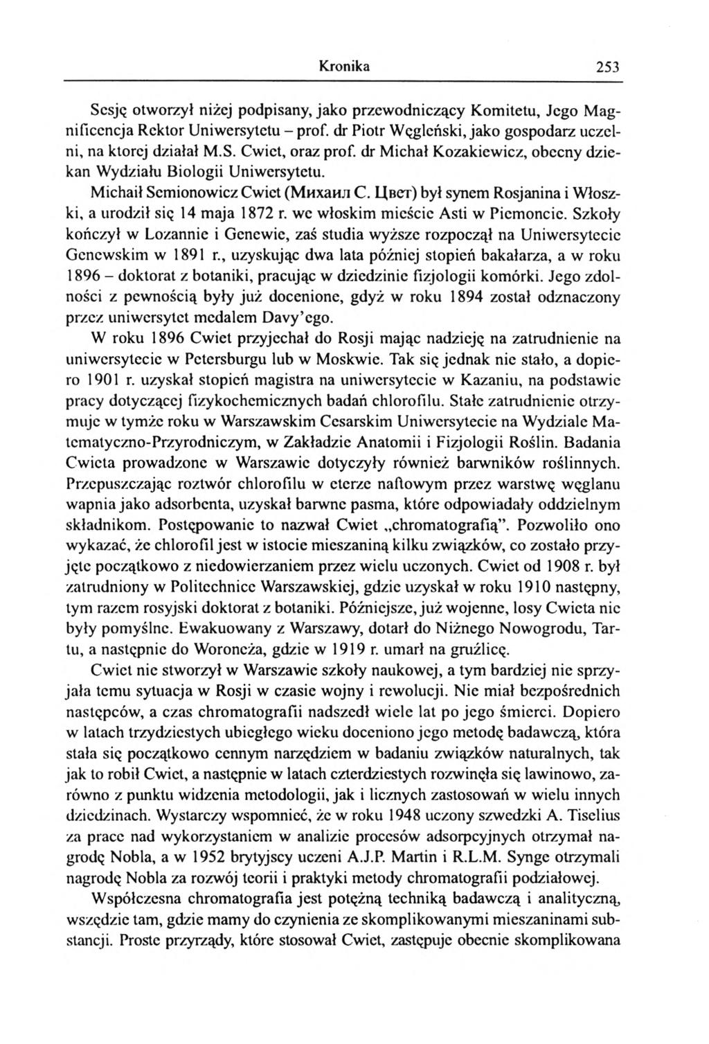 Kronika 253 Sesją otworzył niżej podpisany, jako przewodniczący Komitetu, Jego M agnificencja Rektor Uniwersytetu - prof. dr Piotr Węgleński, jako gospodarz uczelni, na której działał M.S. Cwiet, oraz prof.