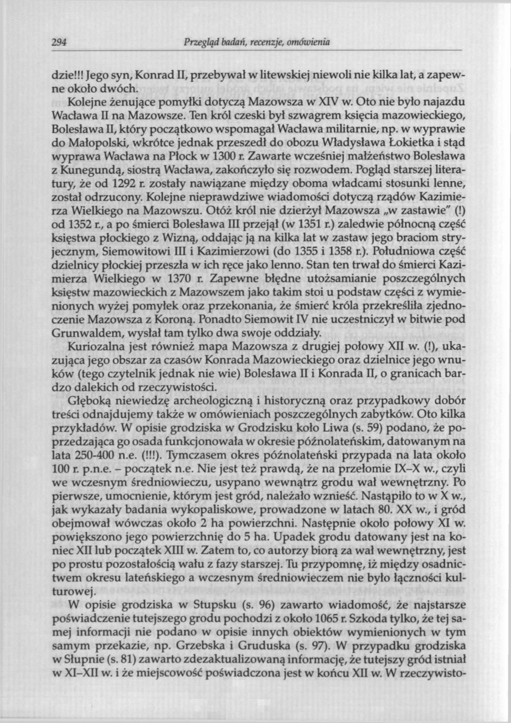 2 94 Przegląd badań, recenzje, omówienia dzie!!! Jego syn, Konrad II, przebywał w litewskiej niewoli nie kilka lat, a zapewne około dwóch. Kolejne żenujące pomyłki dotyczą Mazowsza w XIV w.