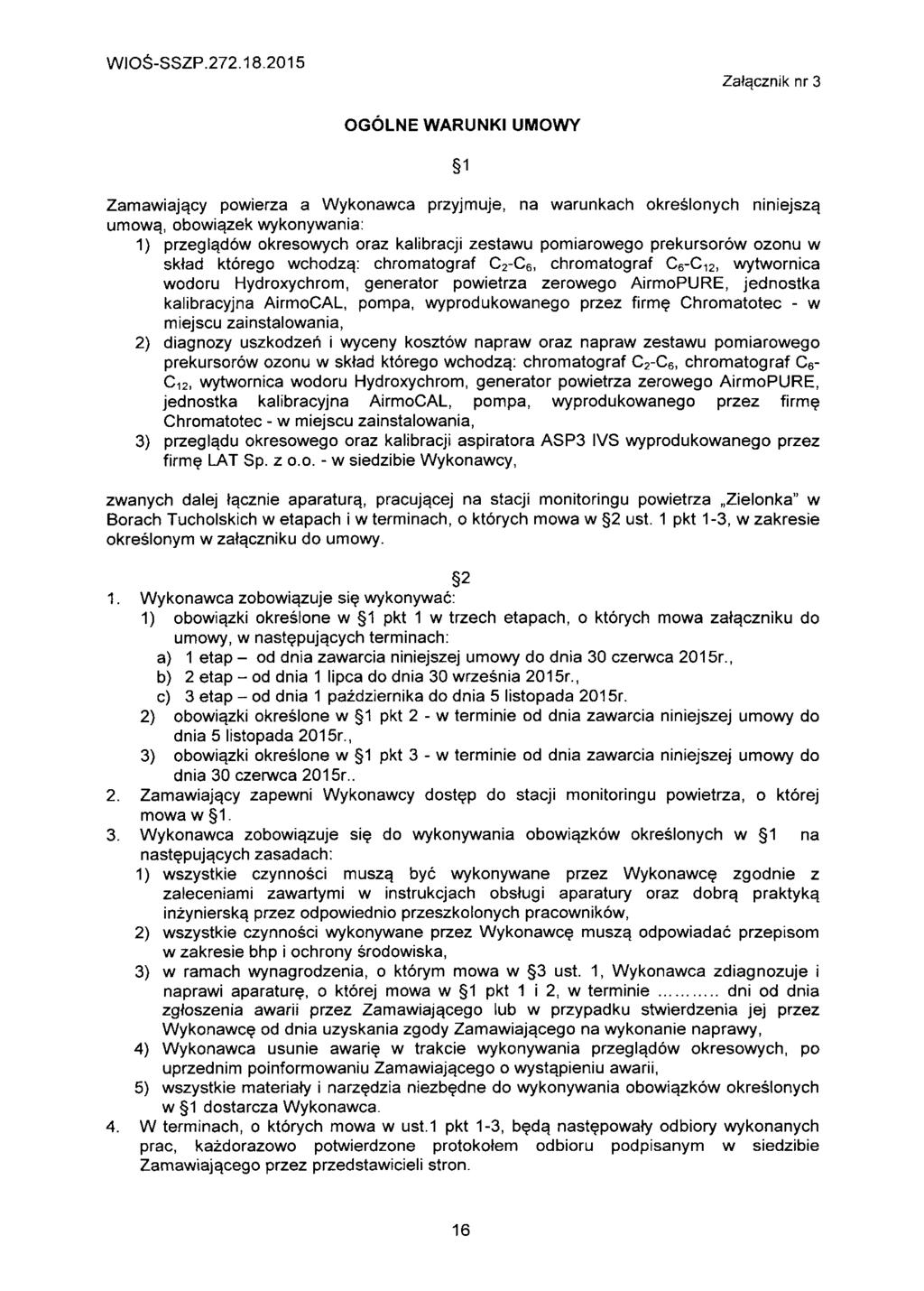 Zat^cznik nr 3 OGOLNE WARUNKI UMOWY 1 Zamawiaja^cy powierza a Wykonawca przyjmuje, na warunkach okreslonych niniejsza, umowa_, obowi^zek wykonywania: 1} przegla_dow okresowych oraz kalibracji zestawu