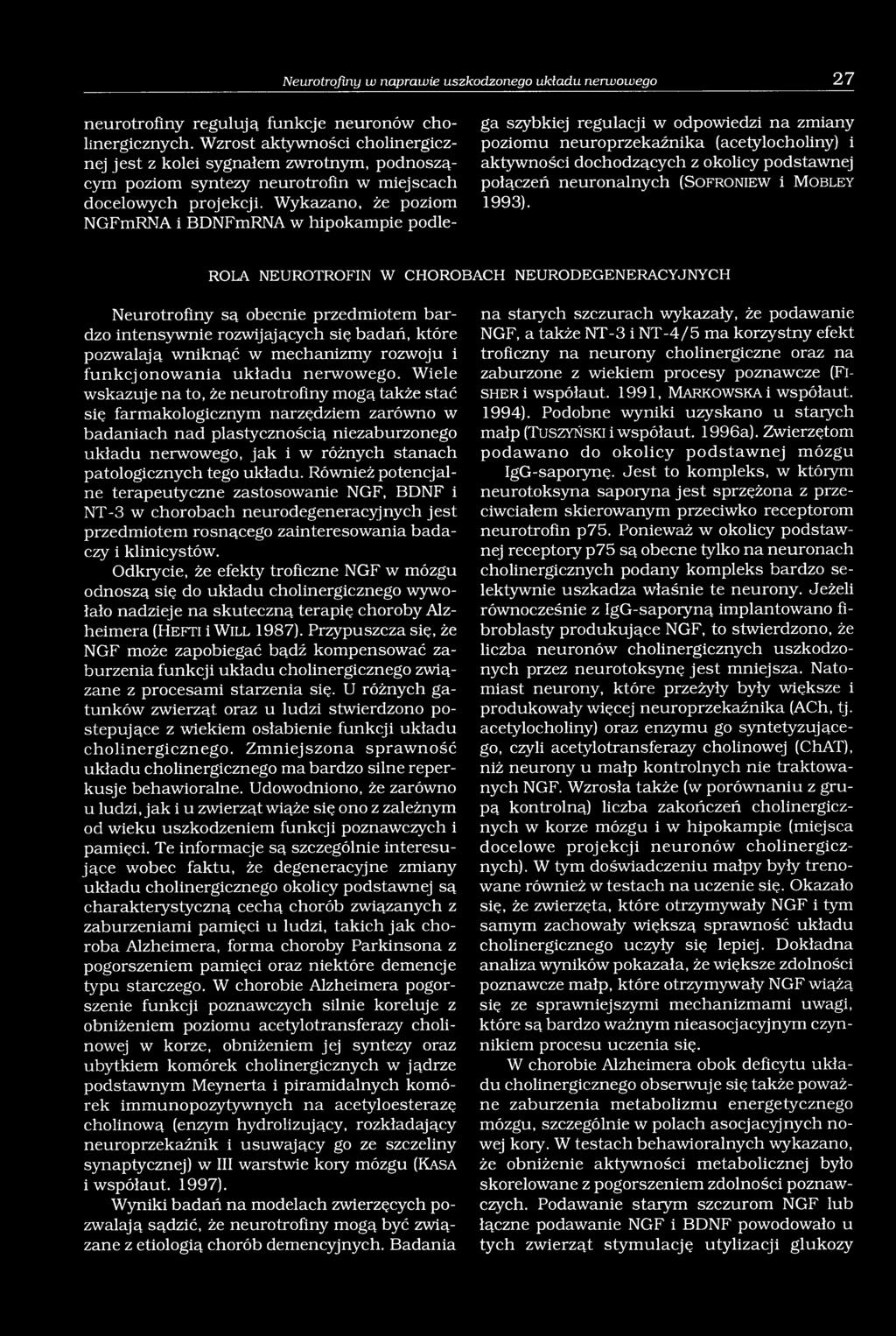 Wykazano, że poziom NGFmRNA i BDNFmRNA w hipokampie podleg a szybkiej regulacji w odpowiedzi n a zm iany poziom u n europrzekażnika (acetylocholiny) i aktywności dochodzących z okolicy podstawnej