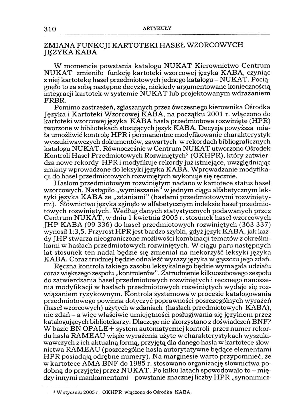 310 ARTYKUŁY ZMIANA FUNKCJI KARTOTEKI HASEŁ WZORCOWYCH JĘZYKAKABA W momencie powstania katalogu NUKA T Kierownictwo Centrum NUKA T zmieniło funkcję kartoteki wzorcowej języka KABA, czyniąc z niej