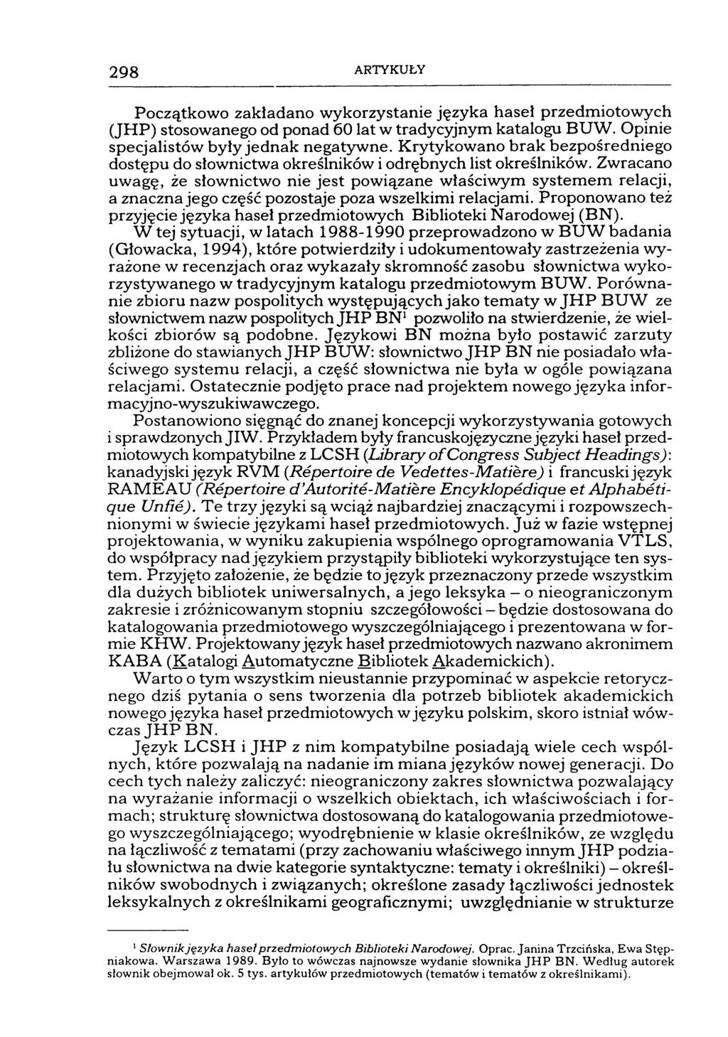 298 ARTYKUŁY Początkowo zakładano wykorzystanie języka haseł przedmiotowych (JHP) stosowanego od ponad 60 lat w tradycyjnym katalogu BUW. Opinie specjalistów były jednak negatywne.