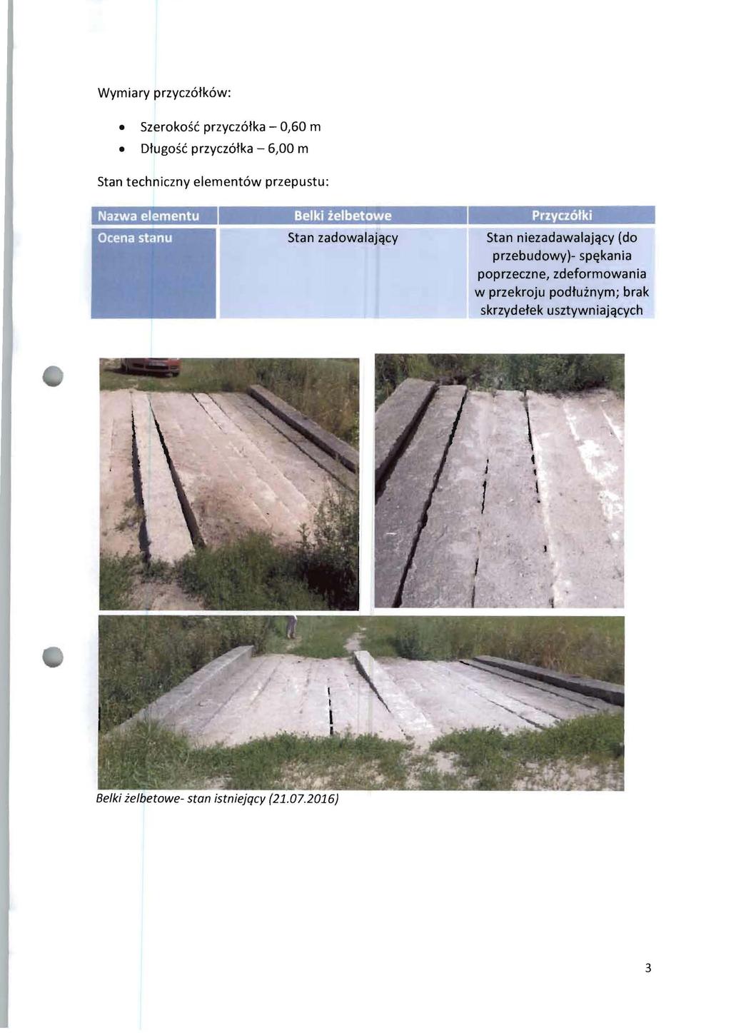 Wymiary przyczółków: Szerkść przyczółka - 0,60 m Długść przyczółka - 6,00 m Stan techniczny elementów przepustu: Nazwa elementu Belki żelbetwe Stan zadwalający Przyczółki