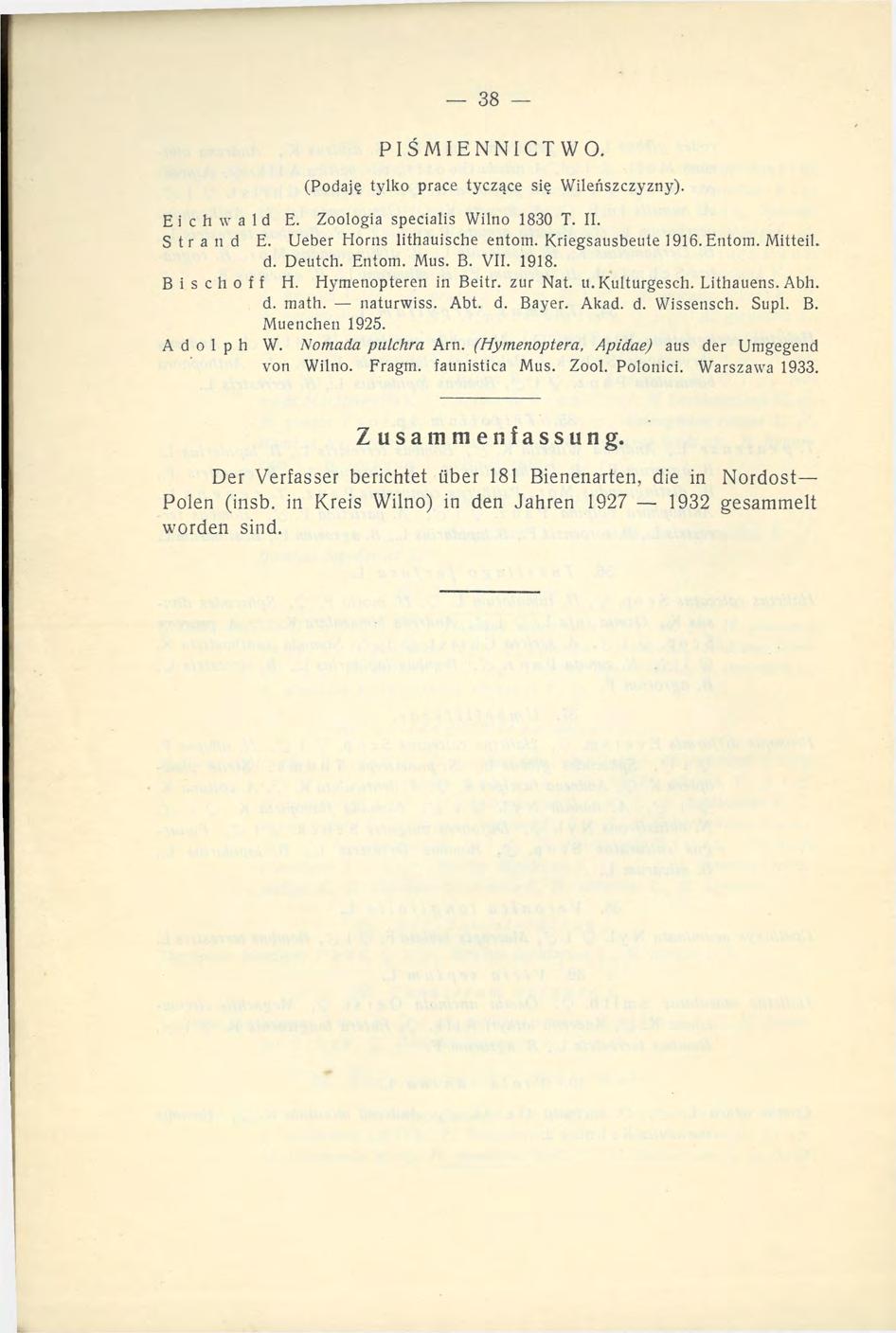 PIŚMIENNICTWO. (Podaję tylko prace tyczące się Wileńszczyzny). Ei c h w a ld E. Zoologia specialis Wilno 1830 T. II. Strand E. Ueber Horns lithauische entom. Kriegsausbeute 1916. Entom. Mitteil. d.