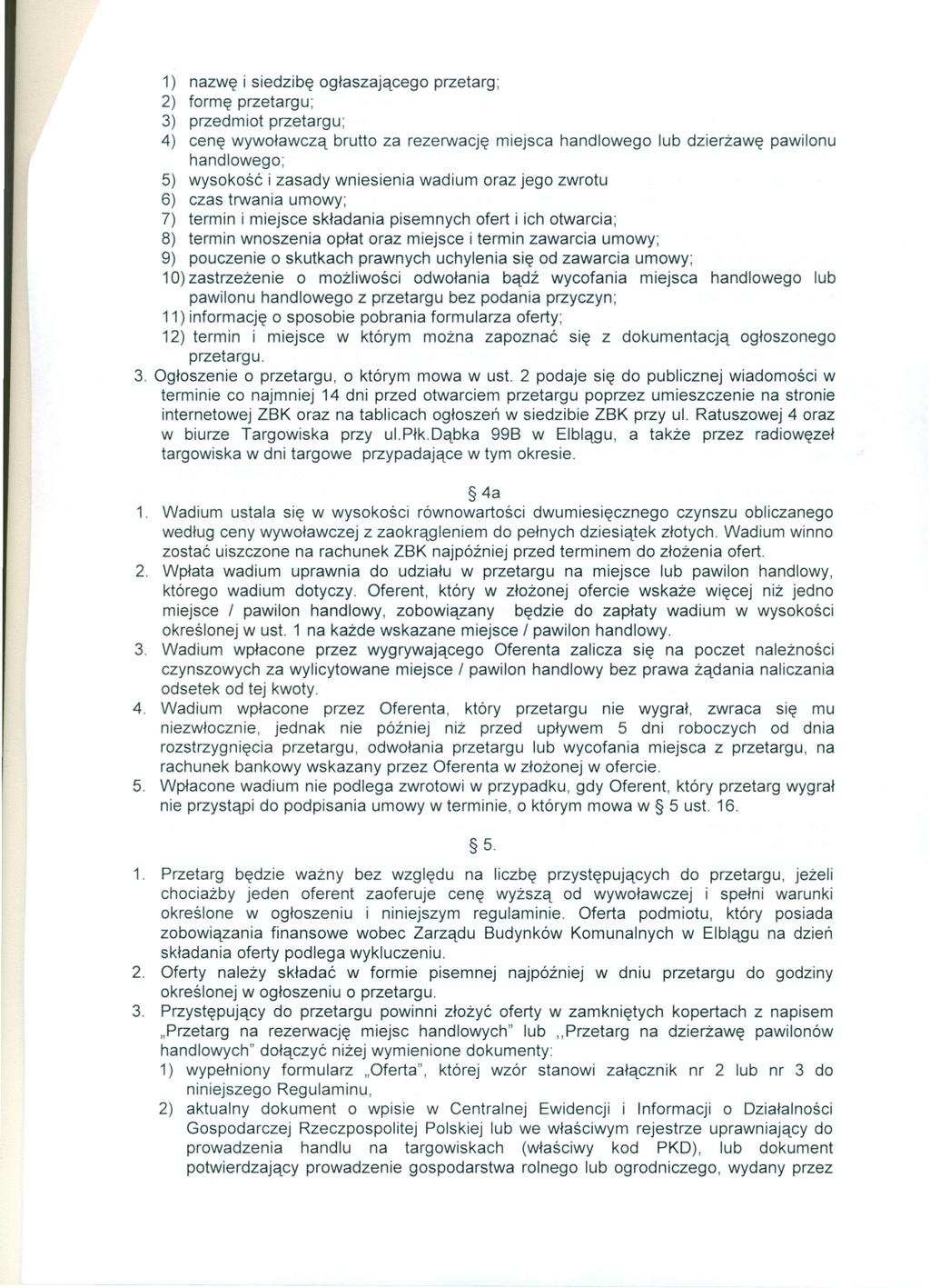 1) nazwę i siedzibę ogłaszającego przetarg; 2) formę przetargu; 3) przedmiot przetargu; 4) cenę wywoławczą brutto za rezerwację miejsca handlowego lub dzierżawę pawilonu handlowego; 5) wysokość i