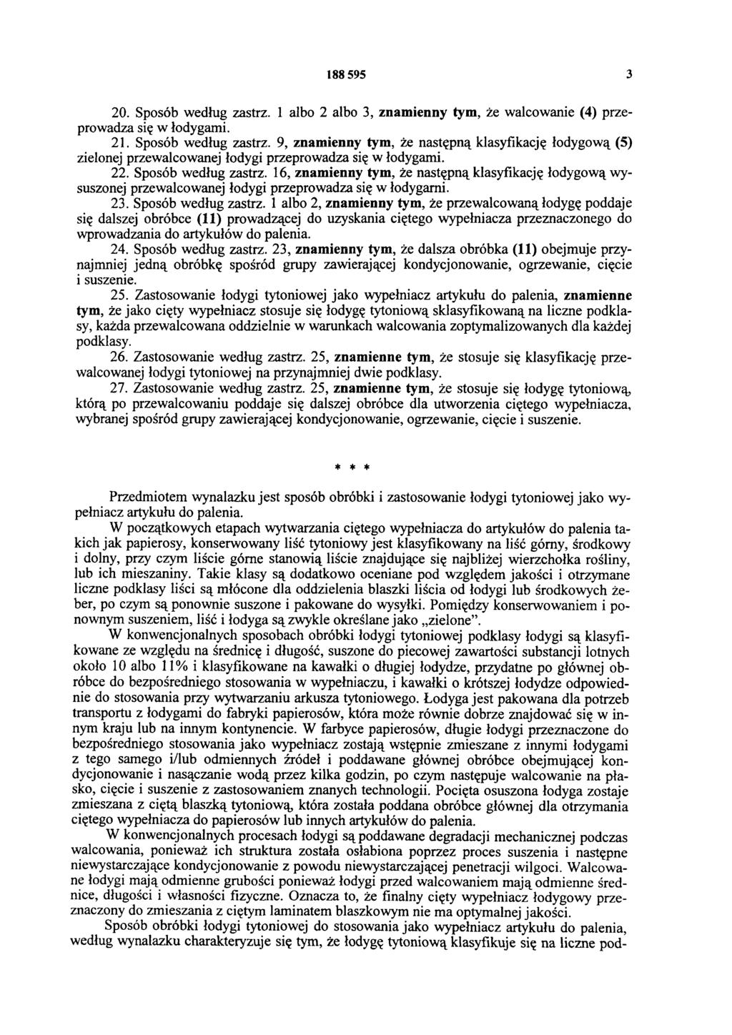 188 595 3 20. Sposób według zastrz. 1 albo 2 albo 3, znamienny tym, że walcowanie (4) przeprowadza się w łodygami. 21. Sposób według zastrz. 9, znamienny tym, że następną klasyfikację łodygową (5) zielonej przewalcowanej łodygi przeprowadza się w łodygami.
