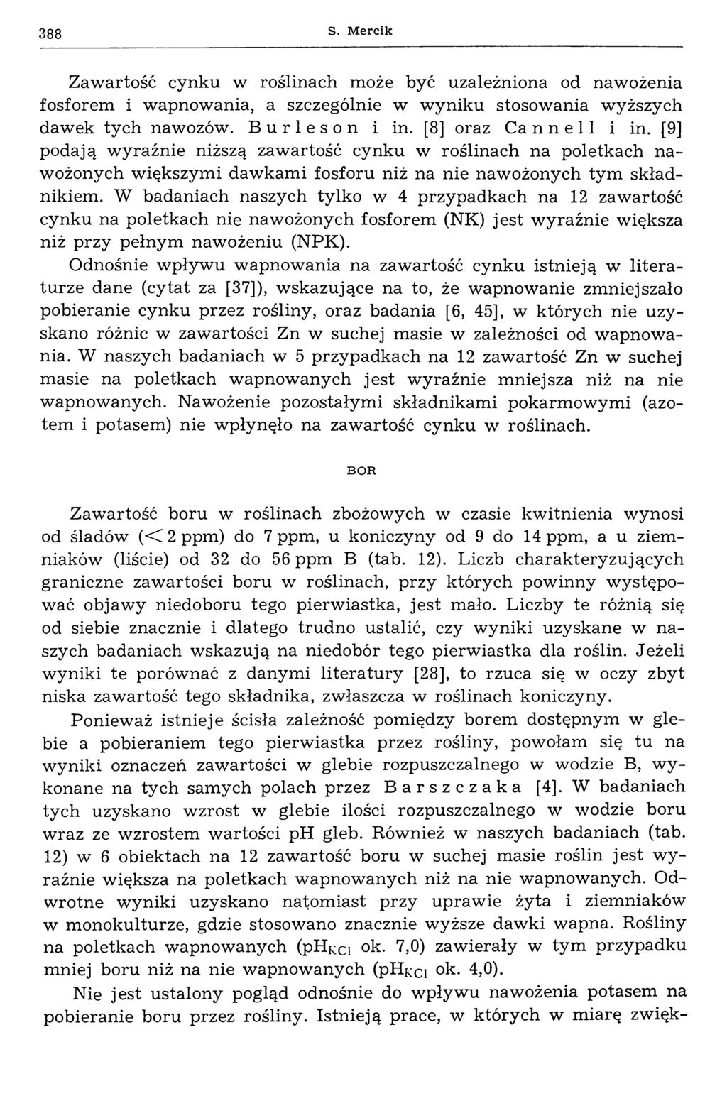 388 S. M ercik Zawartość cynku w roślinach może być uzależniona od nawożenia fosforem i wapnowania, a szczególnie w wyniku stosowania wyższych dawek tych nawozów. Burleson i in.