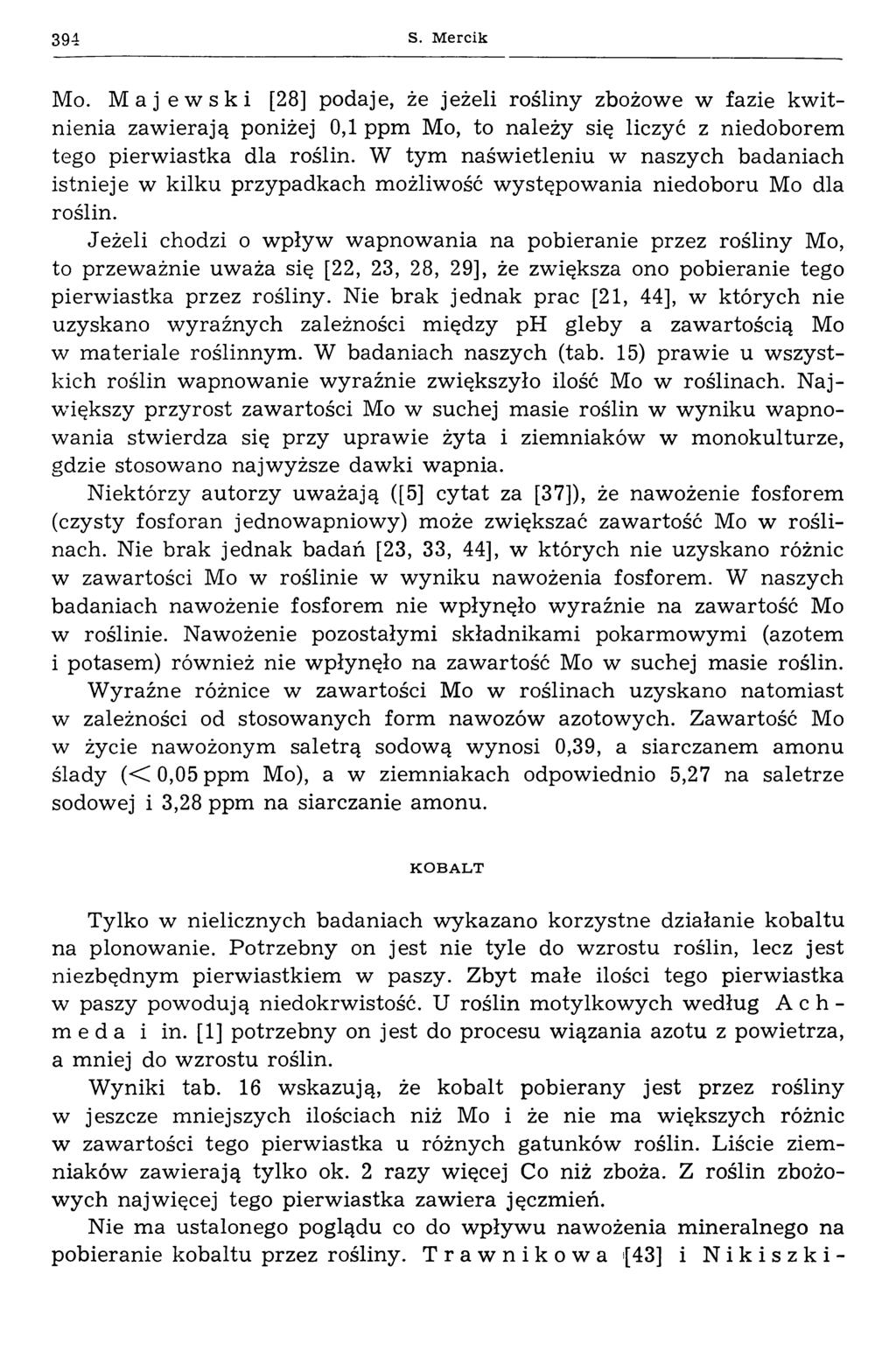 394 S. M ercik Mo. M a j ewski [28] podaje, że jeżeli rośliny zbożowe w fazie kwitnienia zawierają poniżej 0,1 ppm Mo, to należy się liczyć z niedoborem tego pierwiastka dla roślin.