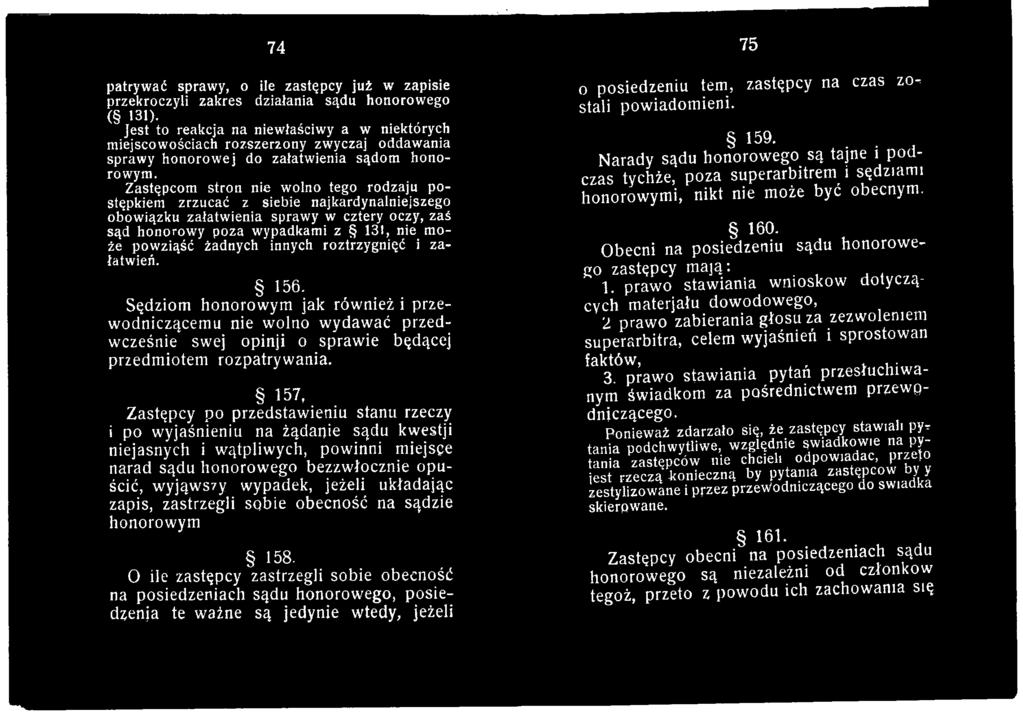 157, Zastępcy po przedstawieniu stanu rzeczy i po wyjaśnieniu na żądanie sądu kwestji niejasnych i wątpliwych, powinni miejsęe narad sądu honorowego bezzwłocznie opuścić, wyjąwszy wypadek, jeżeli