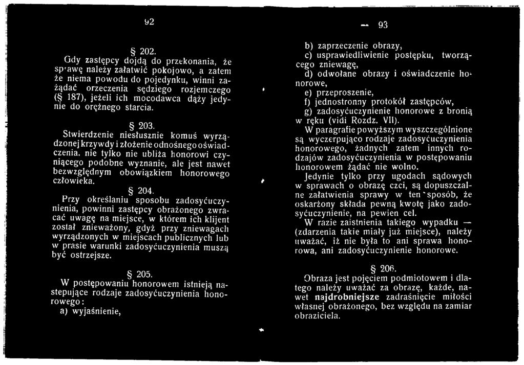 Przy określaniu sposobu zadosyćuczynienia, powinni zastępcy obrażonego zwracać uwagę na miejsce, w którem ich klijent został znieważony, gdyż przy zniewagach wyrządzonych w miejscach publicznych lub