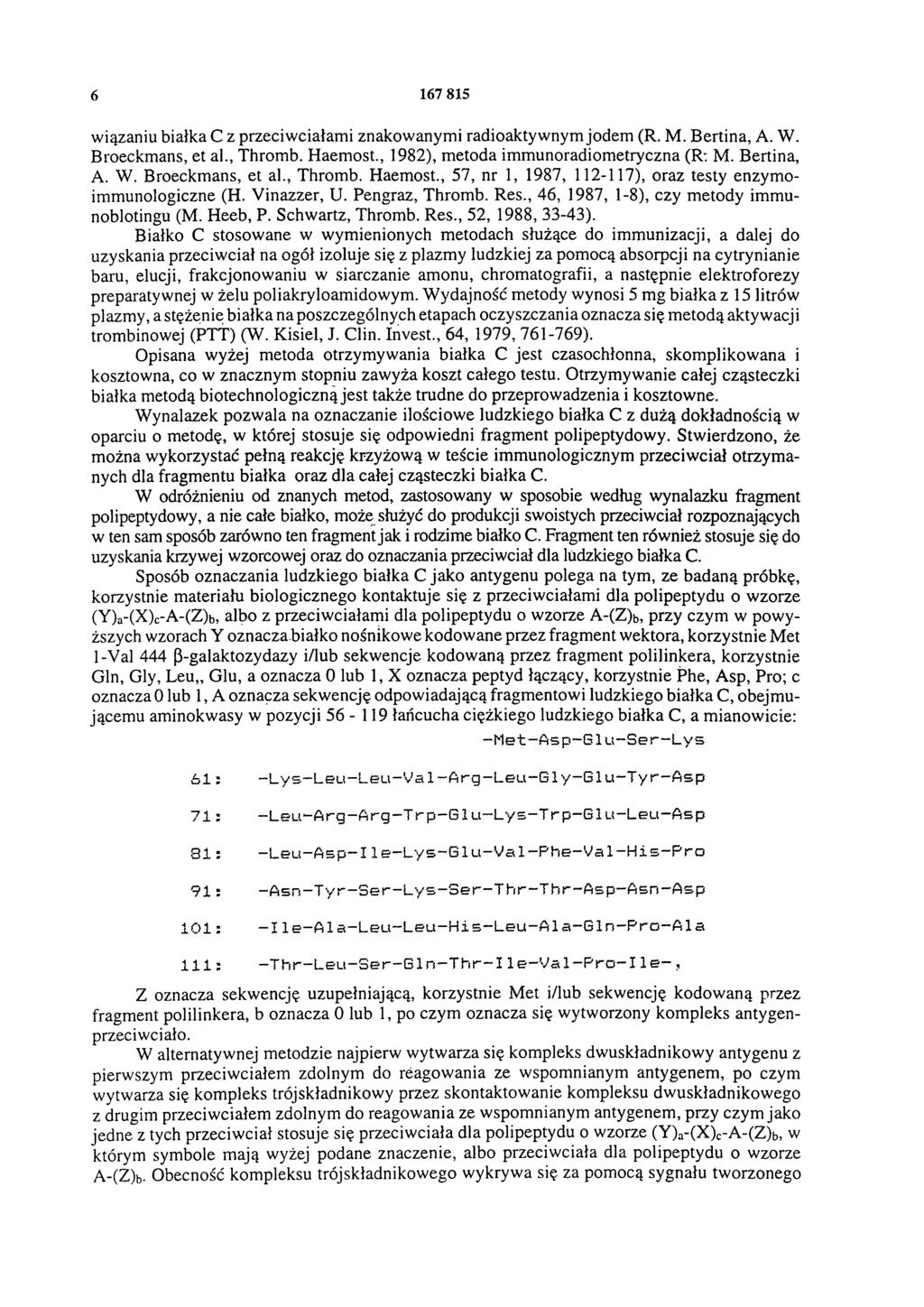 6 167 815 wiązaniu białka C z przeciwciałami znakowanymi radioaktywnym jodem (R. M. Bertina, A. W. Broeckmans, et al., Thromb. Haemost., 1982), metoda immunoradiometryczna (R: M. Bertina, A. W. Broeckmans, et al., Thromb. Haemost., 57, nr 1, 1987, 112-117), oraz testy enzymoimmunologiczne (H.