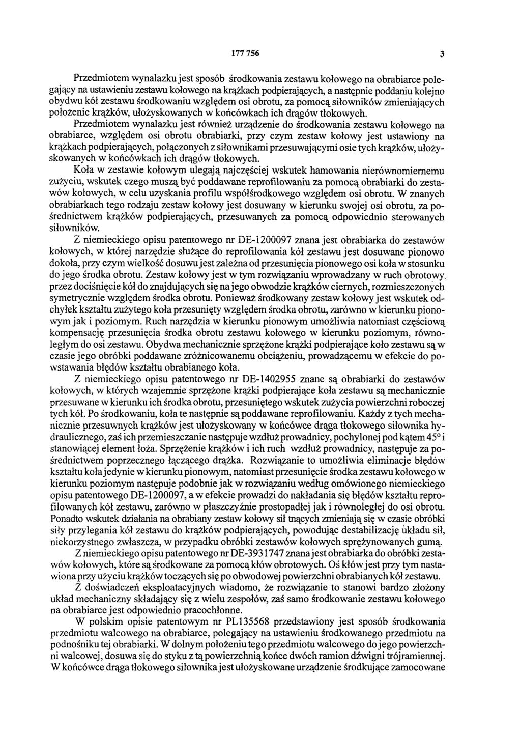 177 756 3 Przedmiotem wynalazku jest sposób środkowania zestawu kołowego na obrabiarce polegający na ustawieniu zestawu kołowego na krążkach podpierających, a następnie poddaniu kolejno obydwu kół