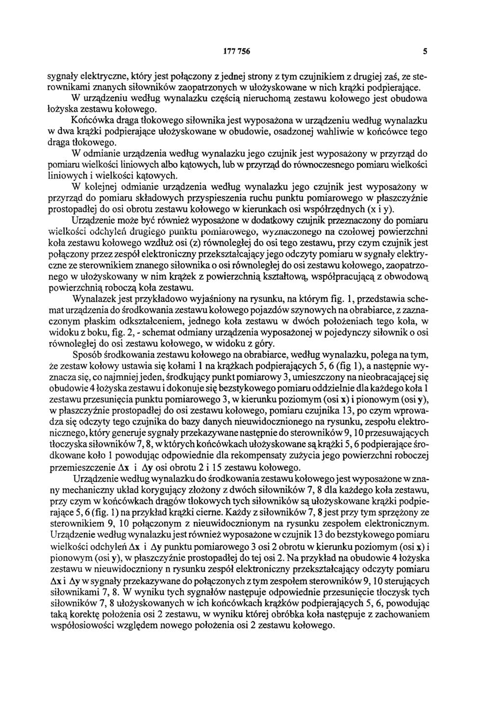 177 756 5 sygnały elektryczne, który jest połączony z jednej strony z tym czujnikiem z drugiej zaś, ze sterownikami znanych siłowników zaopatrzonych w ułożyskowane w nich krążki podpierające.