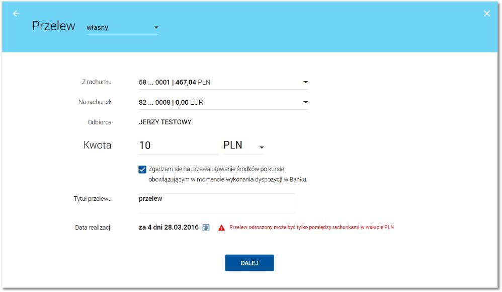 Rozdział 7 Przelewy przejścia do kolejnego kroku za pomocą przycisku [DALEJ] system wyświetla komunikat: "Przelew odroczony może być tylko pomiędzy rachunkami w walucie PLN" i uniemożliwia wykonanie