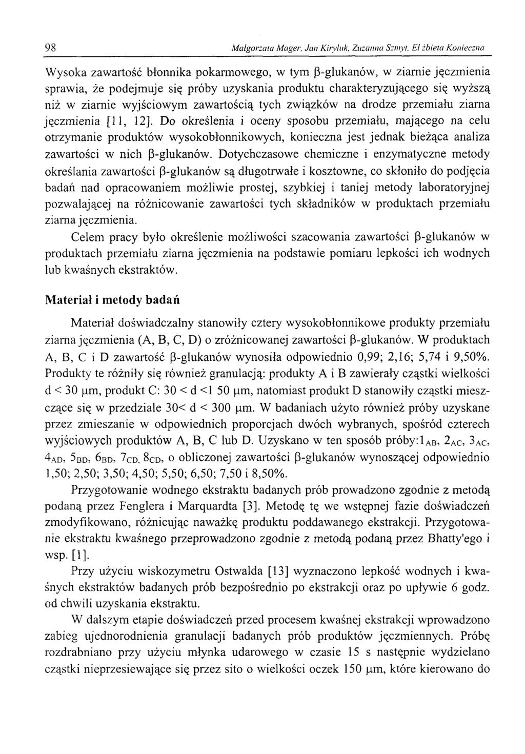 98 Małgorzata Mager, Jan Kiryluk, Zuzanna Szmyt, El żbieta Konieczna Wysoka zawartość błonnika pokarmowego, w tym P-glukanów, w ziarnie jęczmienia sprawia, że podejmuje się próby uzyskania produktu