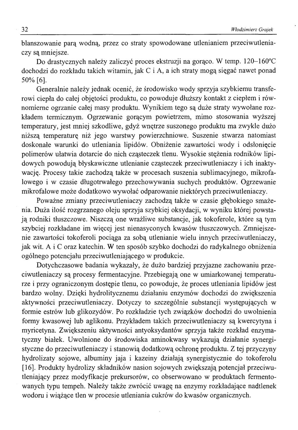 32 Włodzimierz Grajek blanszowanie parą wodną, przez co straty spowodowane utlenianiem przeciwutleniaczy są mniejsze. Do drastycznych należy zaliczyć proces ekstruzji na gorąco. W temp.