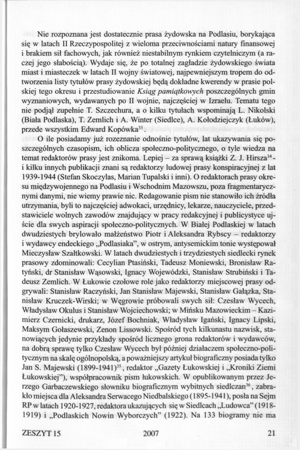Nie rozpoznana jest dostatecznie prasa żydowska na Podlasiu, borykająca się w latach II Rzeczypospolitej z wieloma przeciwnościami natury finansowej i brakiem sił fachowych, jak również niestabilnym