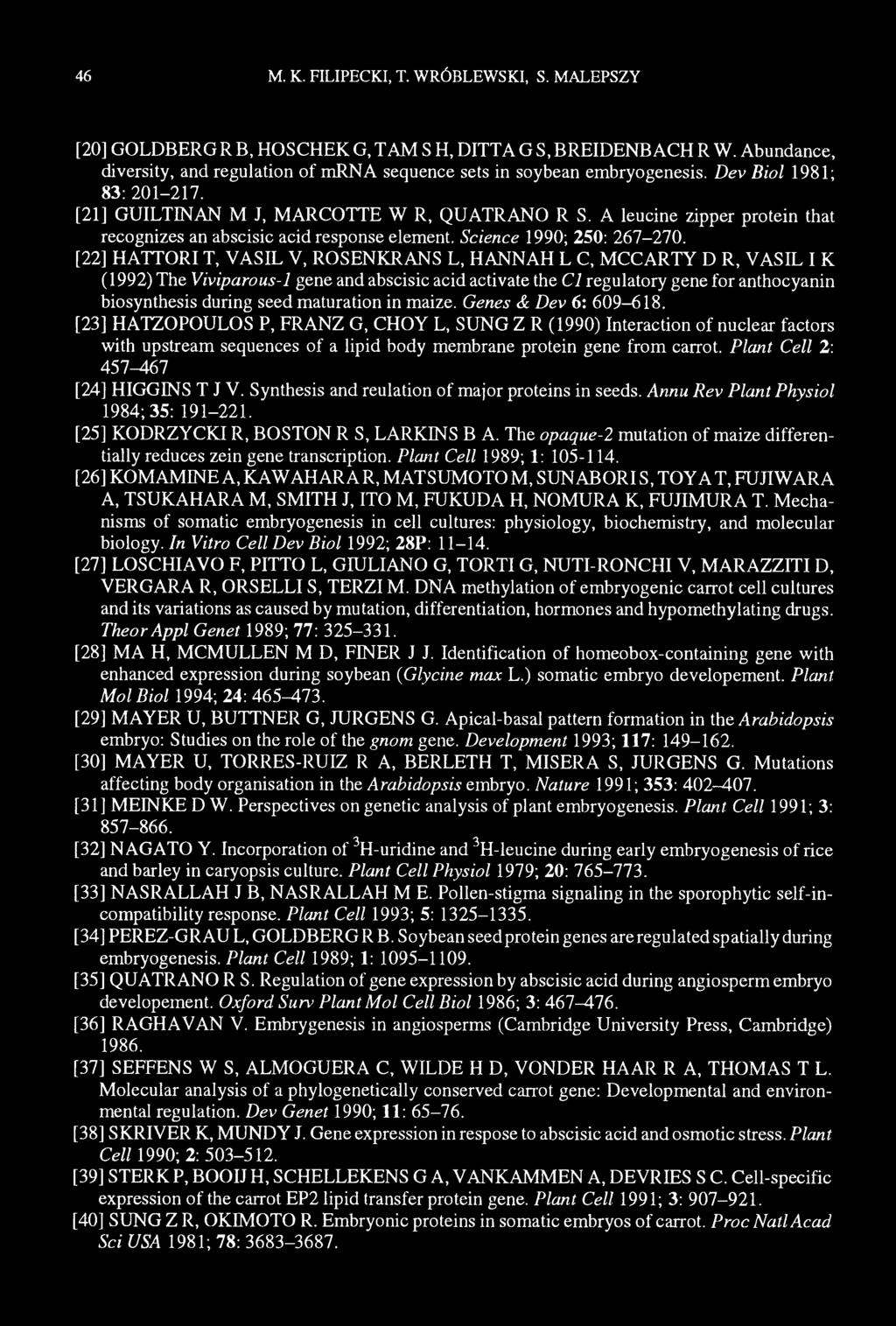23] HATZOPOULOS P, FRANZ G, CHOY L, SUNG Z R (1990) Interaction of nuclear factors with upstream sequences of a lipid body membrane protein gene from carrot. Plattt Cell 2: 457-467 24] HIGGINS T J V.
