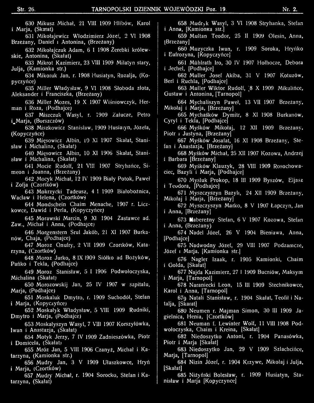 1908 Husiatyn, Rozalja, (Kopyczyńce) 635 Miller Władysław, 9 VI 1908 Słoboda złota, Aleksander i Franciszka, (Brzeźany) 636 Miller Mozes, 19 X 1907 Wiśniowczyk, herman i Roza, (Podhajce; 637 Miszczuk