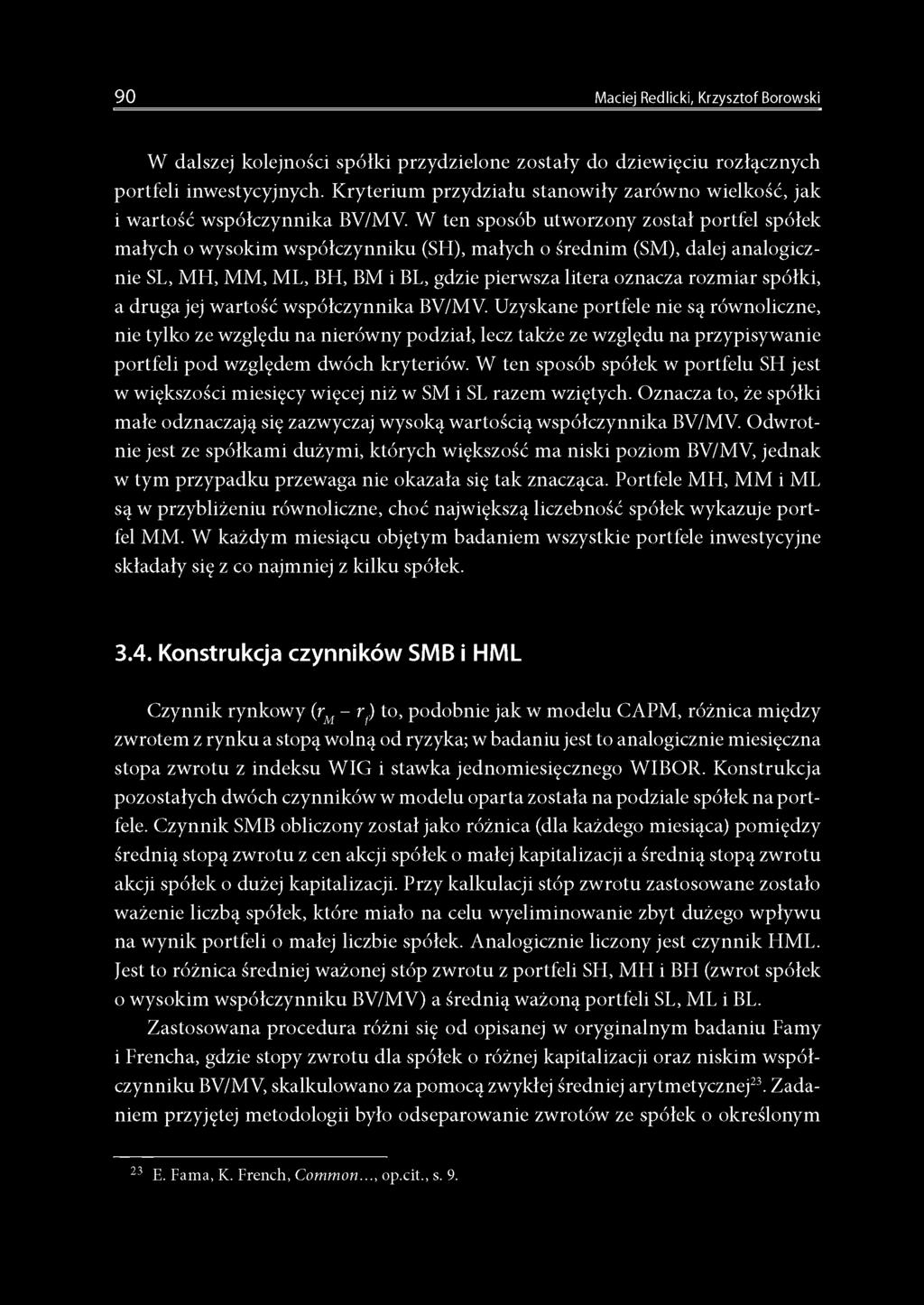 W ten sposób utworzony został portfel spółek małych o wysokim współczynniku (SH), małych o średnim (SM), dalej analogicznie SL, MH, MM, ML, BH, BM i BL, gdzie pierwsza litera oznacza rozmiar spółki,