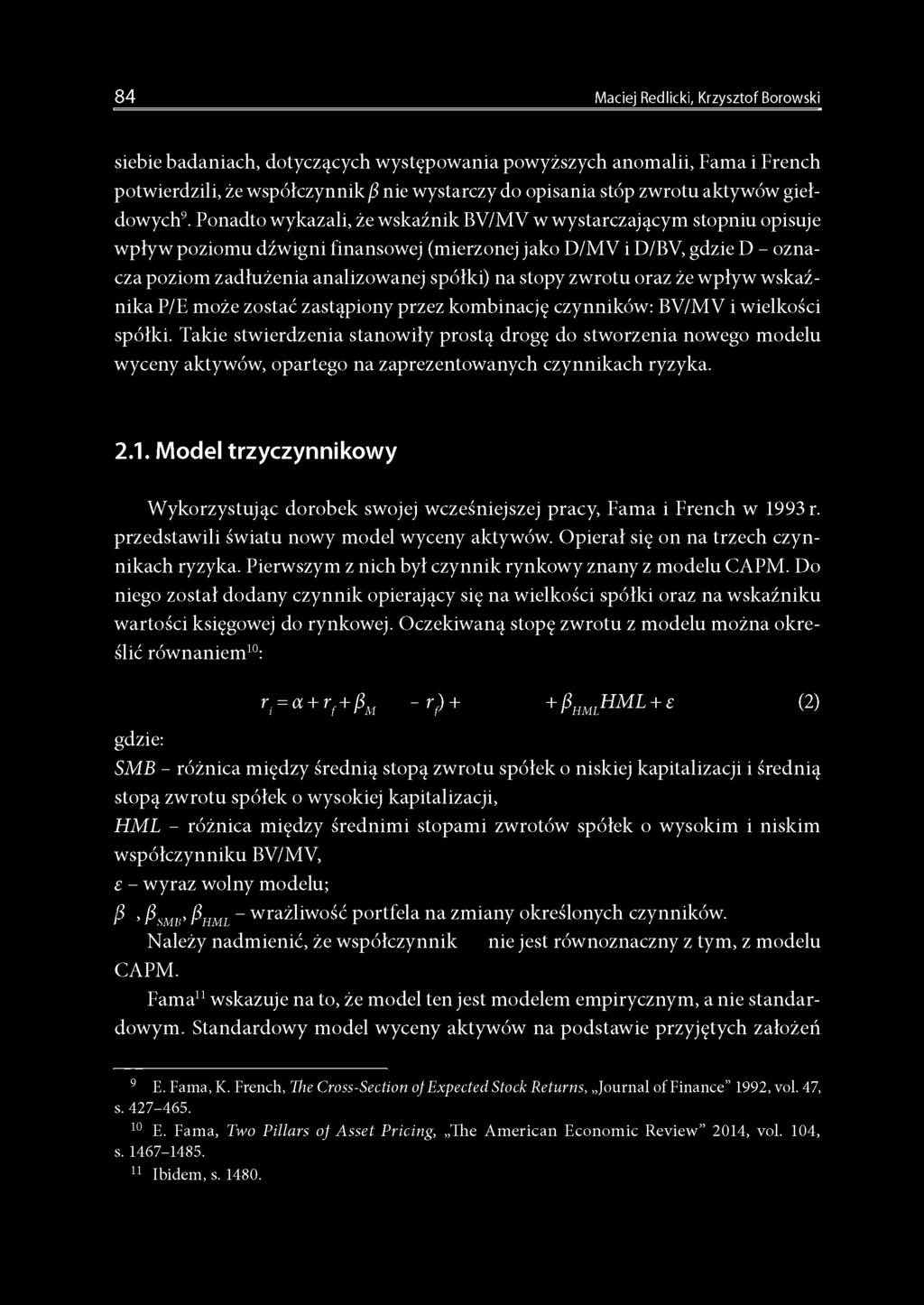 Ponadto wykazali, że wskaźnik BV/MV w wystarczającym stopniu opisuje wpływ poziomu dźwigni finansowej (mierzonej jako D/MV i D/BV, gdzie D - oznacza poziom zadłużenia analizowanej spółki) na stopy