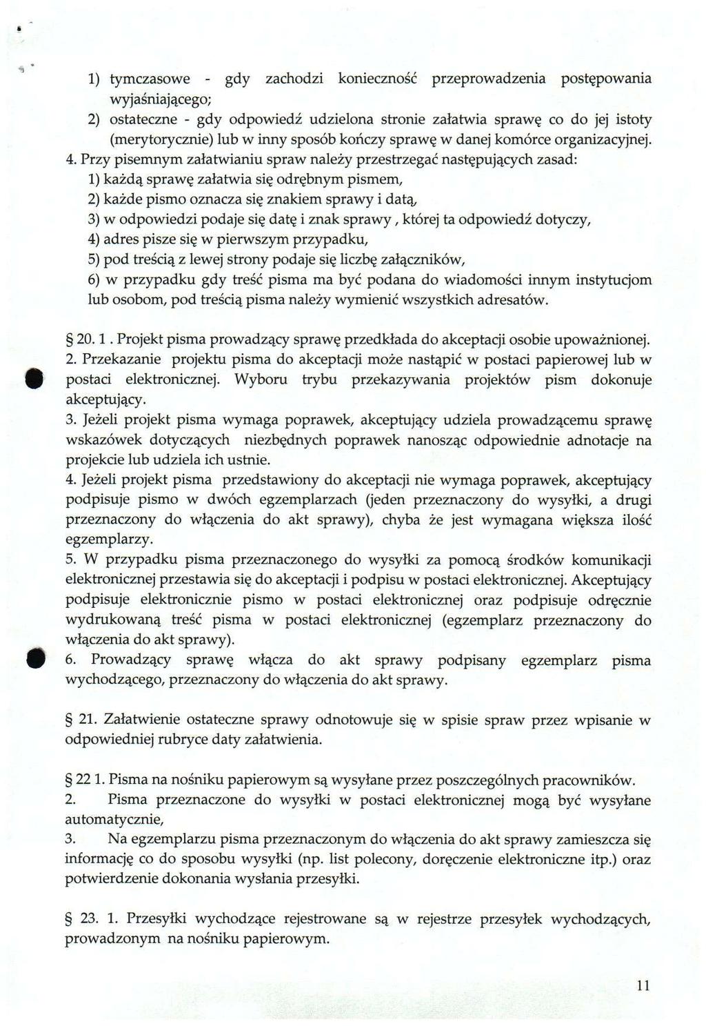 1} tymczasowe - gdy zachodzi konieczność przeprowadzenia postępowania wyjaśniającego; 2) ostateczne ~ gdy odpowiedź udzielona stronie załatwia sprawę co do jej istoty (merytorycznie) lub w inny