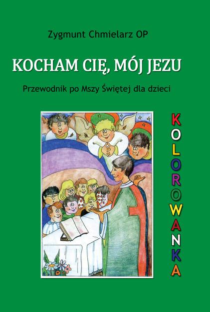 KOCHAM CIĘ MÓJ JEZU Przewodnik po mszy świętej dla dzieci Zygmunt Chmielarz OP Książeczka składa się z dwóch części. W pierwszej Autor wyjaśnia dzieciom krok po kroku Mszę Świętą.