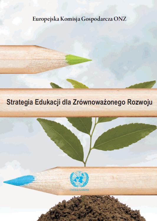 Edukacja dla zrównoważonego rozwoju Wg Komisji Gospodarczej ONZ: ( ) Edukacja dla zrównoważonego rozwoju kształtuje i wzmacnia zdolność oceny rzeczywistości i podejmowania decyzji na rzecz