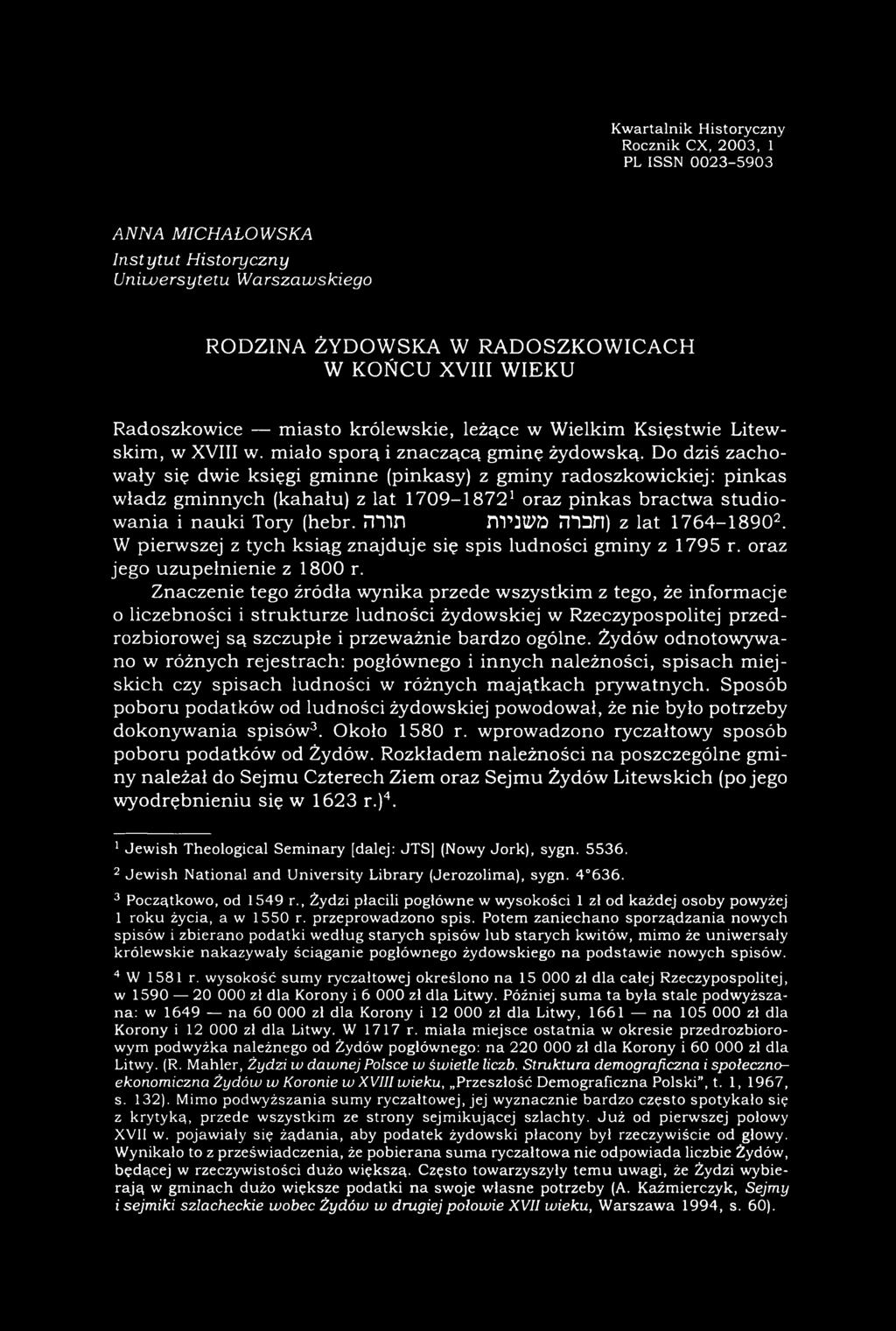 Do dziś zachowały się dwie księgi gminne (pinkasy) z gminy radoszkowickiej: pinkas władz gminnych (kahału) z lat 1709-18721 oraz pinkas bractwa studiowania i nauki Tory (hebr. m in TW W ti mar?